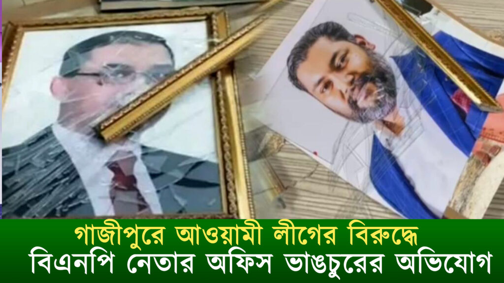 গাজীপুরে বিএনপির অফিস ও ব্যবসায়ীর কার্যালয়ে আ.লীগ-যুবলীগের হামলা, নগদ ৮ লাখ টাকা লুট